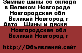 Зимние шины со склада в Великом Новгороде - Новгородская обл., Великий Новгород г. Авто » Шины и диски   . Новгородская обл.,Великий Новгород г.